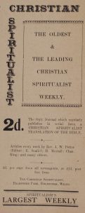 1932 advertisement for Christian Spiritualist: The Oldest and leading Christian Spiritualist Weekly 2d. The only Journal which regularly publishes in serial form a Christian Spiritualist Translation of the Bible Articles every week by Reverend J. W. Potter (Editor); E. Scatiel; H. Merrall: Chas. King; and many others. 2d. per copy from all newsagents, or 2 1/2 d. post free from The Christian Spiritualist, Erlestoke Park, Erlestoke, Wilts. Spiritualism's Largest Weekly